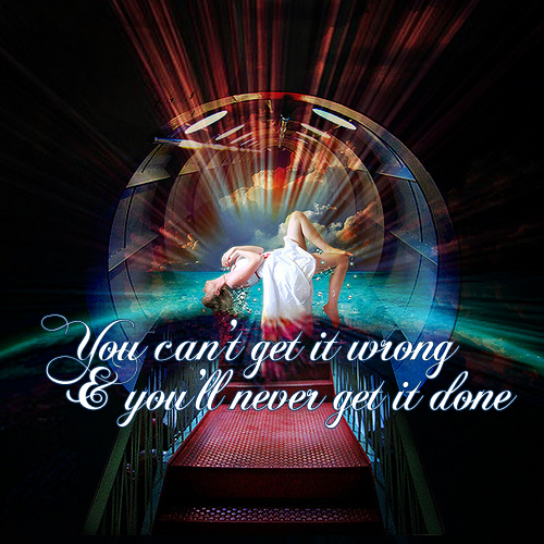 you can't get it wrong and you'll never get it done