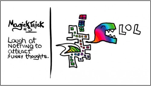 LOL Magick Trick #3: Laugh at nothing to attract funny thoughts.