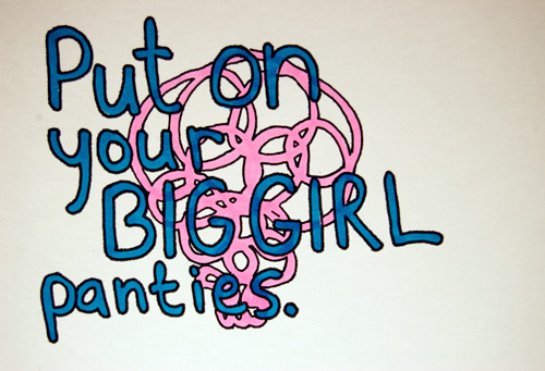 Put on your big girl panties Put on your big girl panties