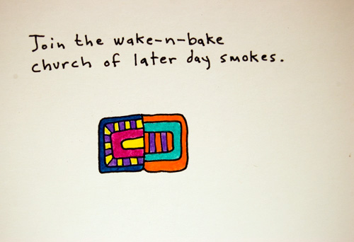 Join the wake-n-bake church of later day smokes Join the wake-n-bake church of later day smokes